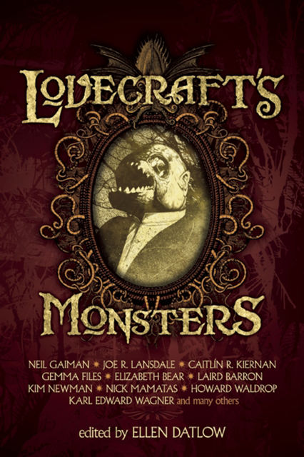 Lovecraft's Monsters, Neil Gaiman, Joe R. Lansdale, Elizabeth Bear, Caitlín R Kiernan