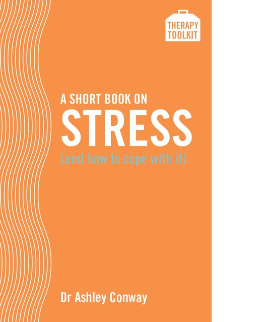 A Short Book on Stress (and how to cope with it), Ashley Conway