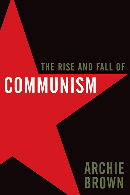 The Rise and Fall of Communism, Archie Brown