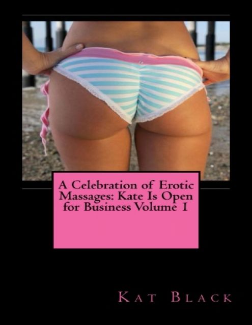 A Celebration of Erotic Massages: Kate Is Open for Business Volume 1, Kat Black