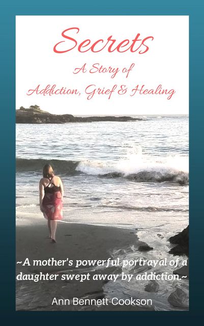 Secrets: A Story of Addiction, Grief & Healing, Ann Bennett, Ann P. Bennett-Cookson