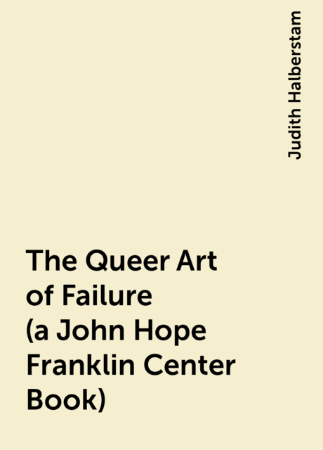 The Queer Art of Failure (a John Hope Franklin Center Book), Judith Halberstam