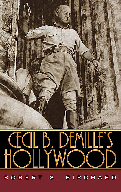 Cecil B. DeMille's Hollywood, Robert S.Birchard