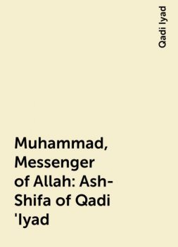 Muhammad, Messenger of Allah: Ash-Shifa of Qadi 'Iyad, Qadi Iyad