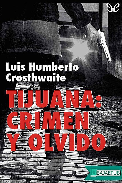 Tijuana: crimen y olvido, Luis Humberto Crosthwaite