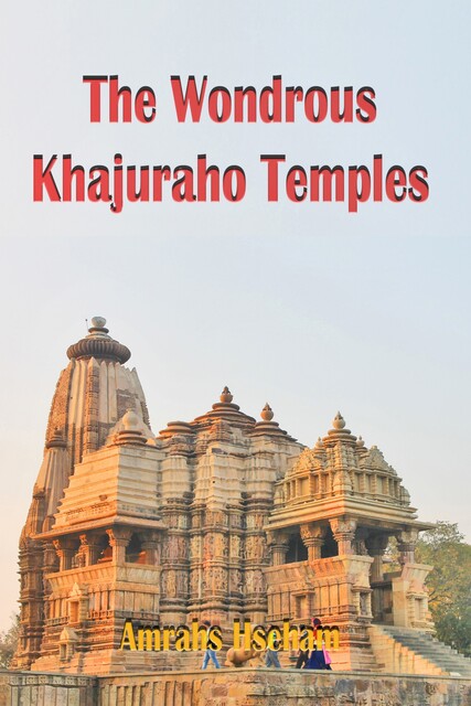 The Wondrous Khajuraho Temples, Hseham Amrahs