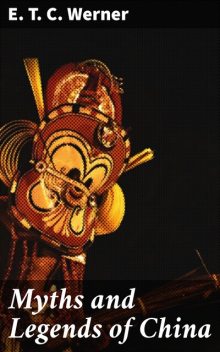 Myths and Legends of China, E.T.C.Werner