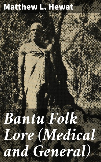 Bantu Folk Lore (Medical and General), Matthew L. Hewat