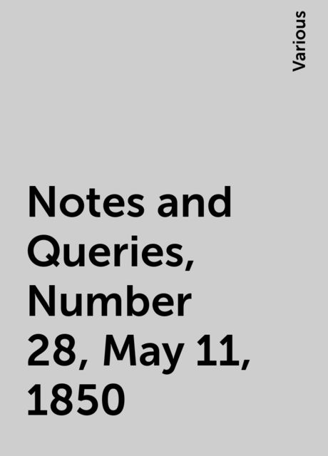 Notes and Queries, Number 28, May 11, 1850, Various