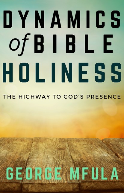 Dynamics of Bible Holiness, George Mfula