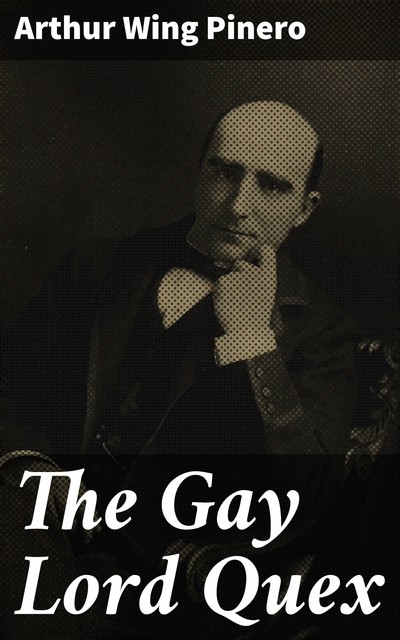 The Gay Lord Quex, Arthur Wing Pinero