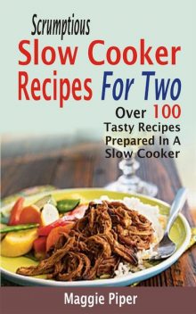 Scrumptious Slow Cooker Recipes For Two, Maggie Piper