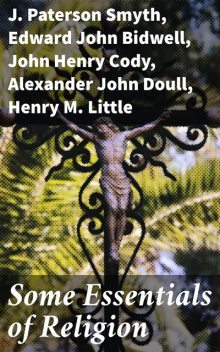 Some Essentials of Religion, J.Paterson Smyth, Alexander John Doull, Derwyn Trevor Owen, Edward John Bidwell, Henry M. Little, John Charles Roper, John Henry Cody