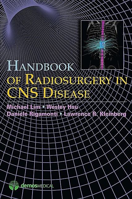 Handbook of Radiosurgery in CNS Disease, Lawrence R. Kleinberg, Daniele Rigamonti, Michael Lim, Wesley Hsu