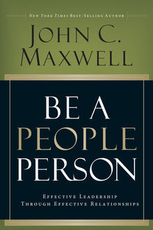 Be A People Person: Effective Leadership Through Effective Relationships, Maxwell John