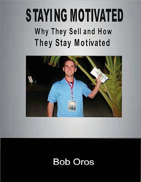 Staying Motivated: Why They Sell and How They Stay Motivated, Bob Oros