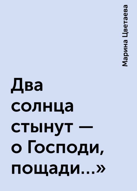 Два солнца стынут — о Господи, пощади…», Марина Цветаева