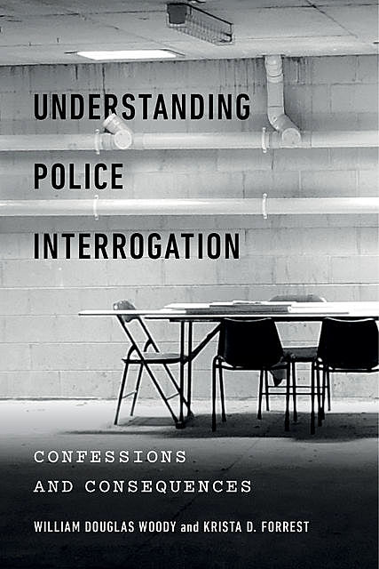 Understanding Police Interrogation, Krista D. Forrest, William Douglas Woody