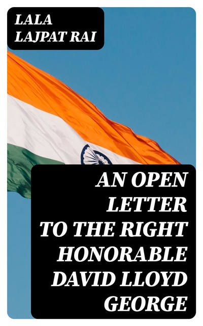 An Open Letter to the Right Honorable David Lloyd George, Lala Lajpat Rai