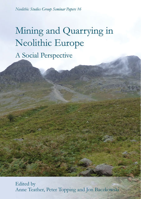 Mining and Quarrying in Neolithic Europe, Peter Topping, Anne Teather, Jon Baczkowski