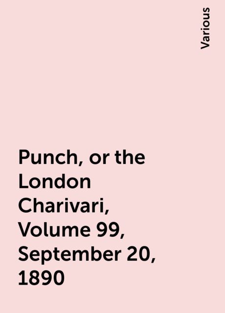 Punch, or the London Charivari, Volume 99, September 20, 1890, Various