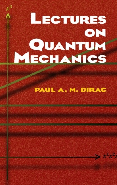 Lectures on Quantum Mechanics, Paul A.M.Dirac