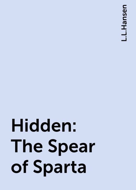 Hidden: The Spear of Sparta, L.L.Hansen