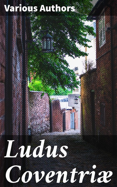 Ludus Coventriæ, Various Authors