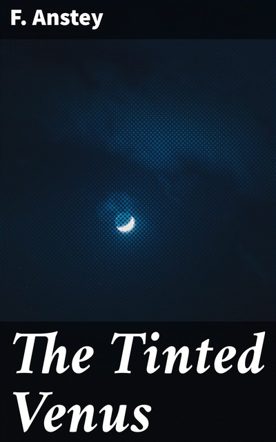 The Tinted Venus, F. Anstey