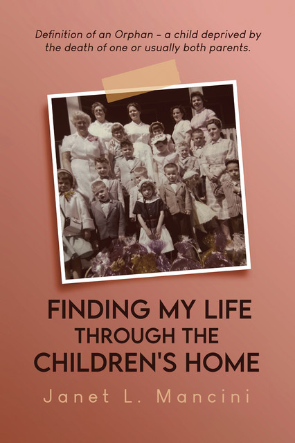 Finding My Life Through The Children's Home, Janet L. Mancini