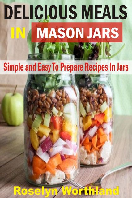 Delicious Meals In Mason Jars, Roselyn Worthland