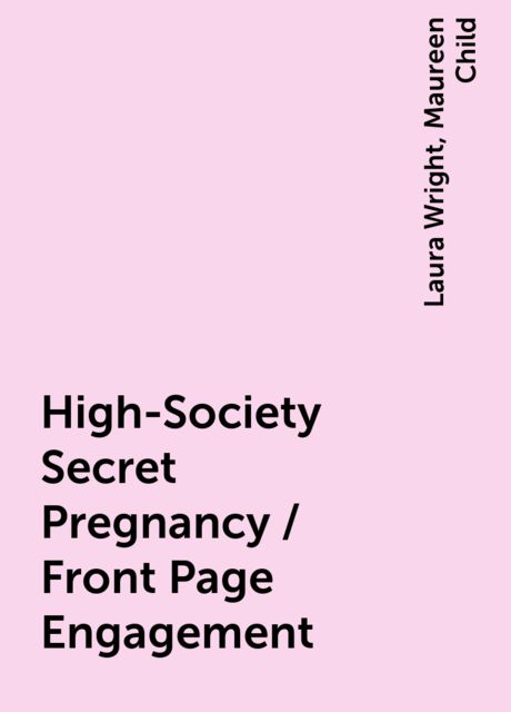 High-Society Secret Pregnancy / Front Page Engagement, Maureen Child, Laura Wright