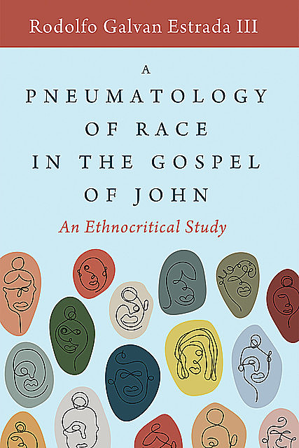 A Pneumatology of Race in the Gospel of John, Rodolfo Galvan Estrada