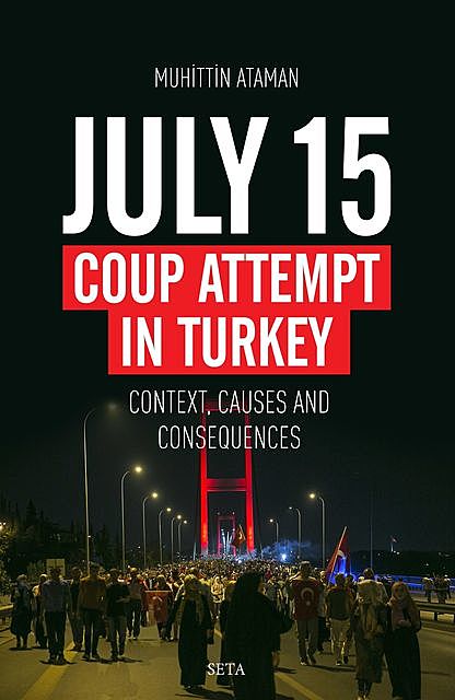 July 15 Coup Attempt In Turkey: Context, Causes and Consequences, Muhittin Ataman
