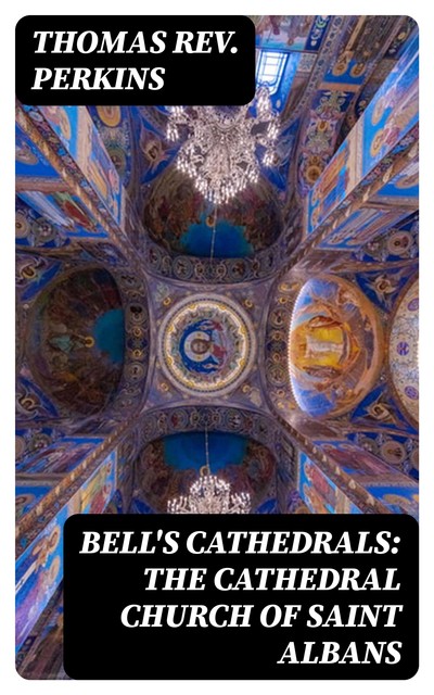 Bell's Cathedrals: The Cathedral Church of Saint Albans, Thomas Perkins
