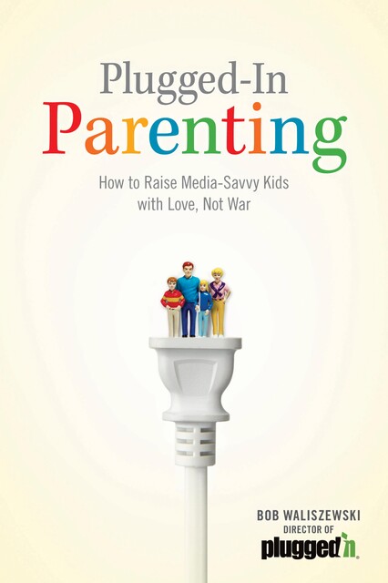 Plugged-In Parenting, Bob Waliszewski