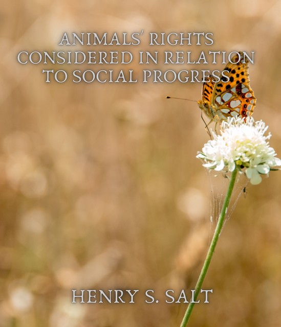 Animals' Rights Considered in Relation to Social Progress, Henry S.Salt