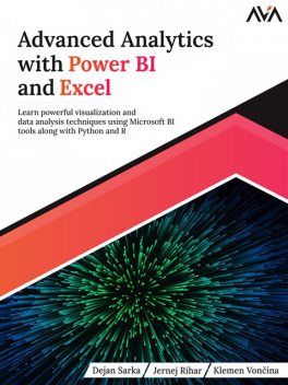Advanced Analytics with Power BI and Excel, Dejan Sarka, Jernej Rihar, Klemen Vončina