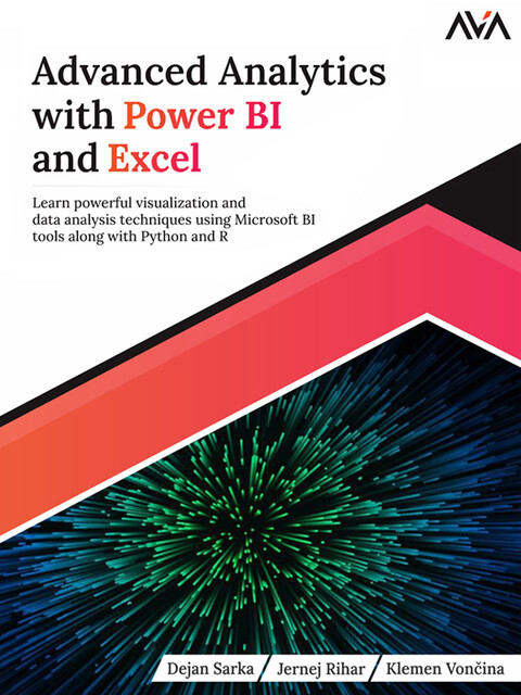 Advanced Analytics with Power BI and Excel, Dejan Sarka, Jernej Rihar, Klemen Vončina