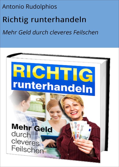 Richtig runterhandeln – Mehr Geld durch cleveres Feilschen, Antonio Rudolphios