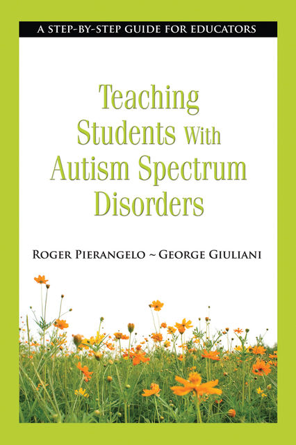 Teaching Students with Autism Spectrum Disorders, Roger Pierangelo, George Giuliani