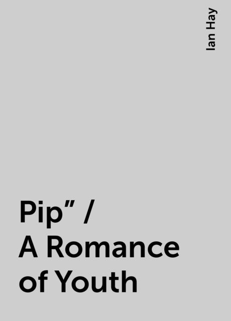 Pip" / A Romance of Youth, Ian Hay