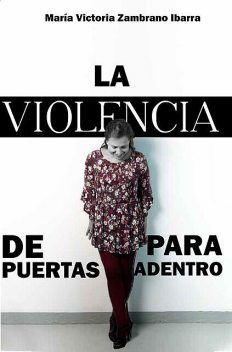 LA VIOLENCIA DE PUERTAS PARA ADENTRO, Maria Victoria Zambrano Ibarra