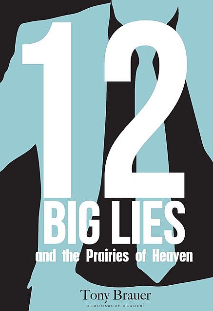 12 Big Lies and the Prairies of Heaven, Tony Brauer