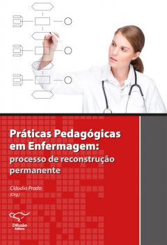 Práticas pedagógicas em enfermagem, Candice Heimann, Cláudia Prado, Debora Cristina Alavarce, Denise Maria de Almeida, Débora Rodrigues Vaz, Heloisa Helena Ciqueto Peres, Maria Madalena Januário Leite, Maria de Fátima Prado Fernandes, Rika M. Kobayashi, Vanessa Lopes Munhoz Afonso