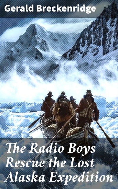 The Radio Boys Rescue the Lost Alaska Expedition, Gerald Breckenridge