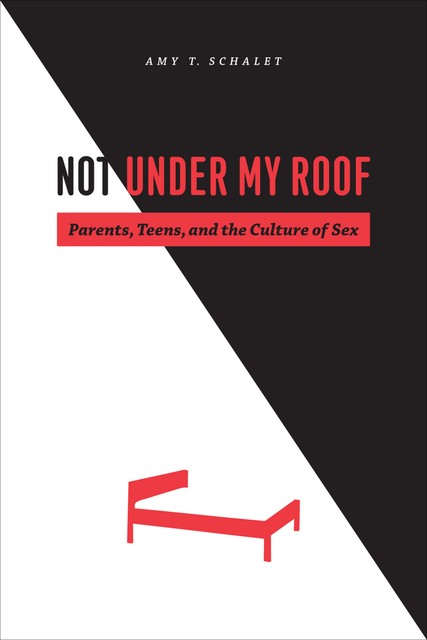 Not Under My Roof, Amy T. Schalet