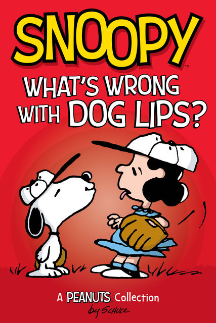 Snoopy: What's Wrong with Dog Lips? (PEANUTS AMP! Series Book 9), Charles Schulz