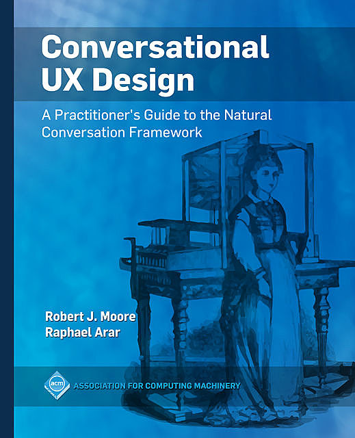 Conversational UX Design, Robert J.Moore, Raphael Arar