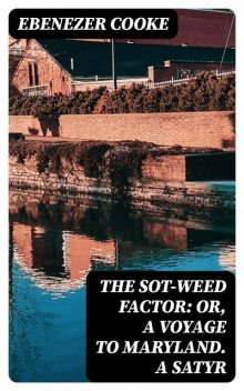 The Sot-weed Factor: or, A Voyage to Maryland. A Satyr, Ebenezer Cooke